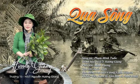 "Qua sông" – Khúc hò khoan thắp sáng lòng yêu nước