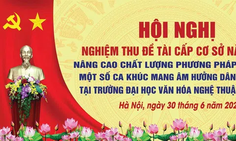 Trường Đại học Văn hóa Nghệ thuật Quân đội tổ chức nghiệm thu đề tài khoa học về phương pháp biểu diễn ca khúc mang âm hưởng dân ca