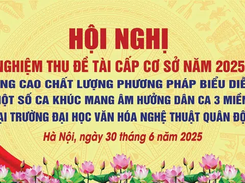 Nghiệm thu đề tài khoa học: Nâng cao chất lượng phương pháp biểu diễn một số ca khúc mang âm hưởng dân ca ba miền | Trường Đại học Văn hóa Nghệ thuật Quân đội